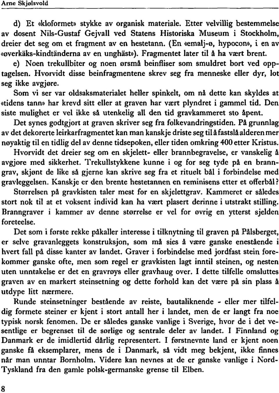 (En uemalj-0, hypoconb), i en av (coverkaks-kindtanderna av en unghiisti)). Fragmentet later til å ha vzrt brent. e) Noen trekullbiter og noen orsmil beinfliser som smuldret bort ved opptagelsen.