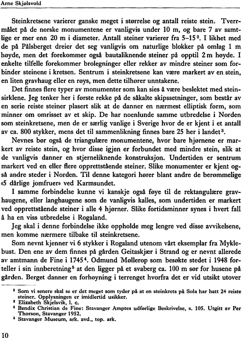 I enkelte tilfelle forekommer brolegninger eller rekker av mindre steiner som forbinder steinene i kretsen.