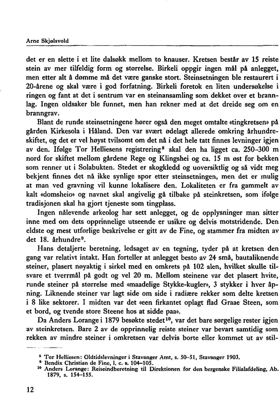 Birkeli foretok en liten undersøkelse i ringen og fant at det i sentrum var en steinansamling som dekket over et brannlag.