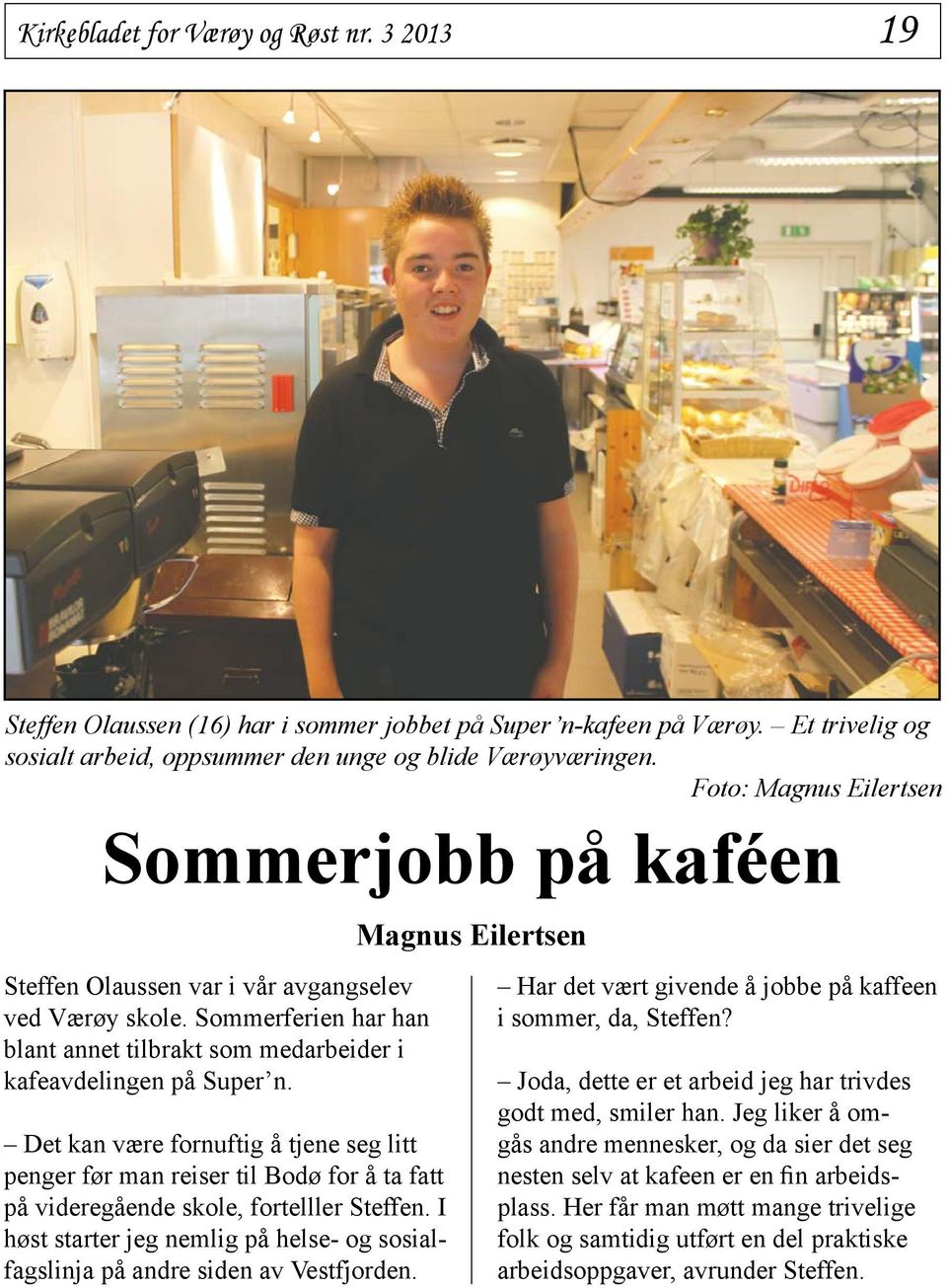 Det kan være fornuftig å tjene seg litt penger før man reiser til Bodø for å ta fatt på videregående skole, fortelller Steffen.