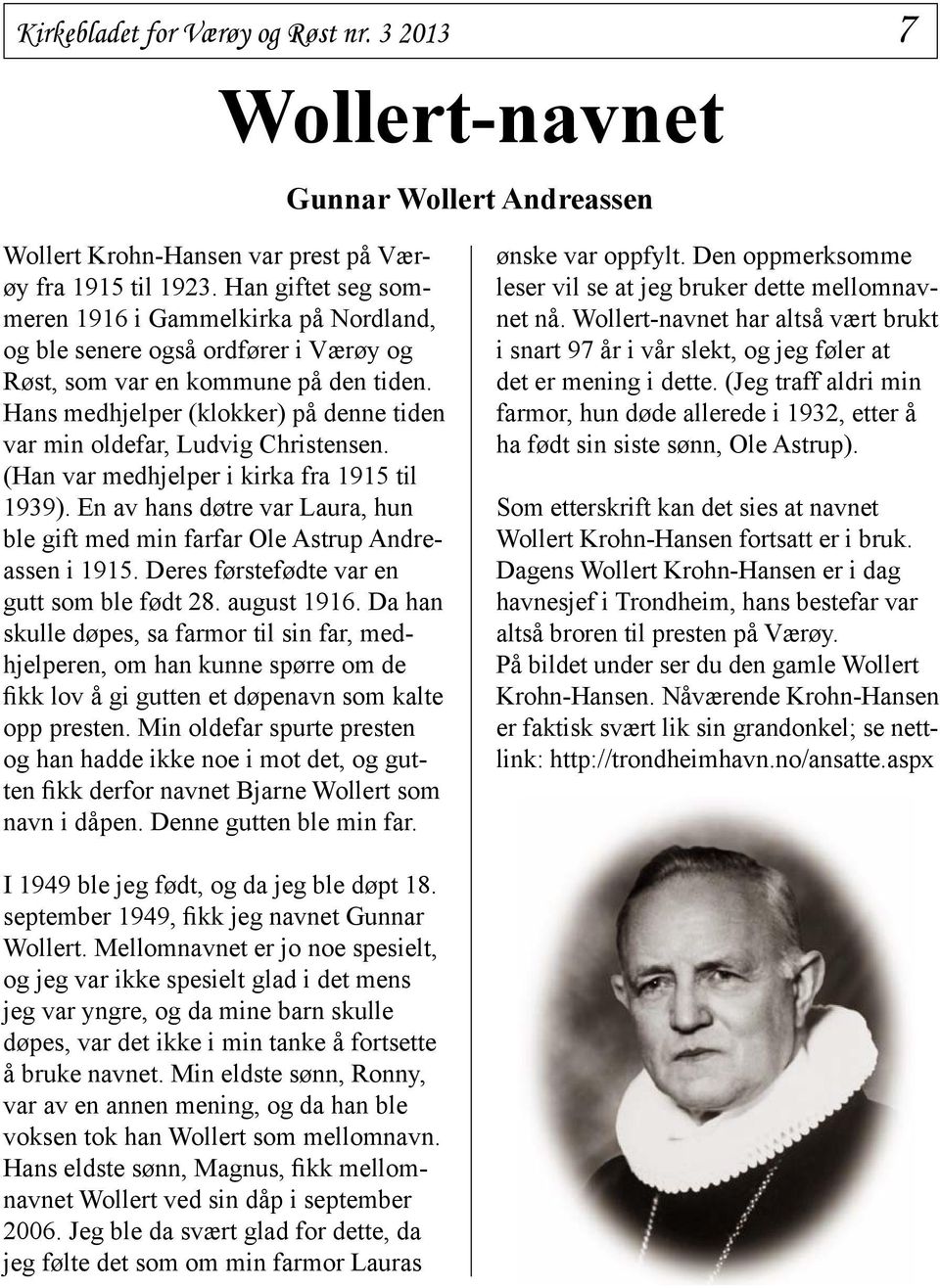 Hans medhjelper (klokker) på denne tiden var min oldefar, Ludvig Christensen. (Han var medhjelper i kirka fra 1915 til 1939).