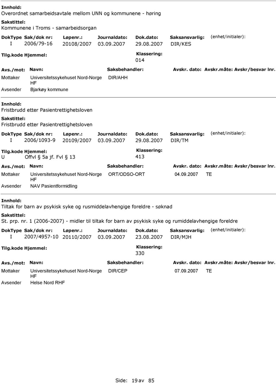 2007 DR/KES 014 Bjarkøy kommune DR/AHH nnhold: Fristbrudd etter asientrettighetsloven Fristbrudd etter asientrettighetsloven 2006/1093-9 20109/2007 DR/TM