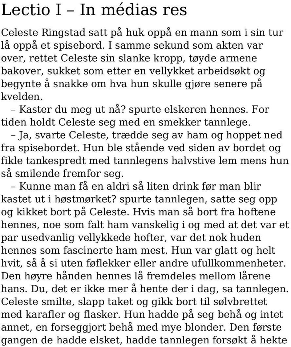 Kaster du meg ut nå? spurte elskeren hennes. For tiden holdt Celeste seg med en smekker tannlege. Ja, svarte Celeste, trædde seg av ham og hoppet ned fra spisebordet.