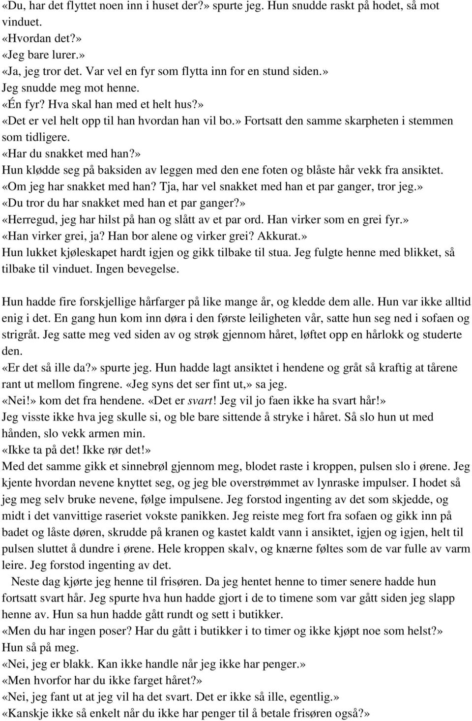 » Hun klødde seg på baksiden av leggen med den ene foten og blåste hår vekk fra ansiktet. «Om jeg har snakket med han? Tja, har vel snakket med han et par ganger, tror jeg.