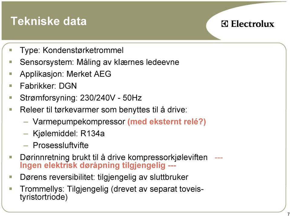 ) Kjølemiddel: R134a Prosessluftvifte Dørinnretning brukt til å drive kompressorkjøleviften --- Ingen elektrisk døråpning