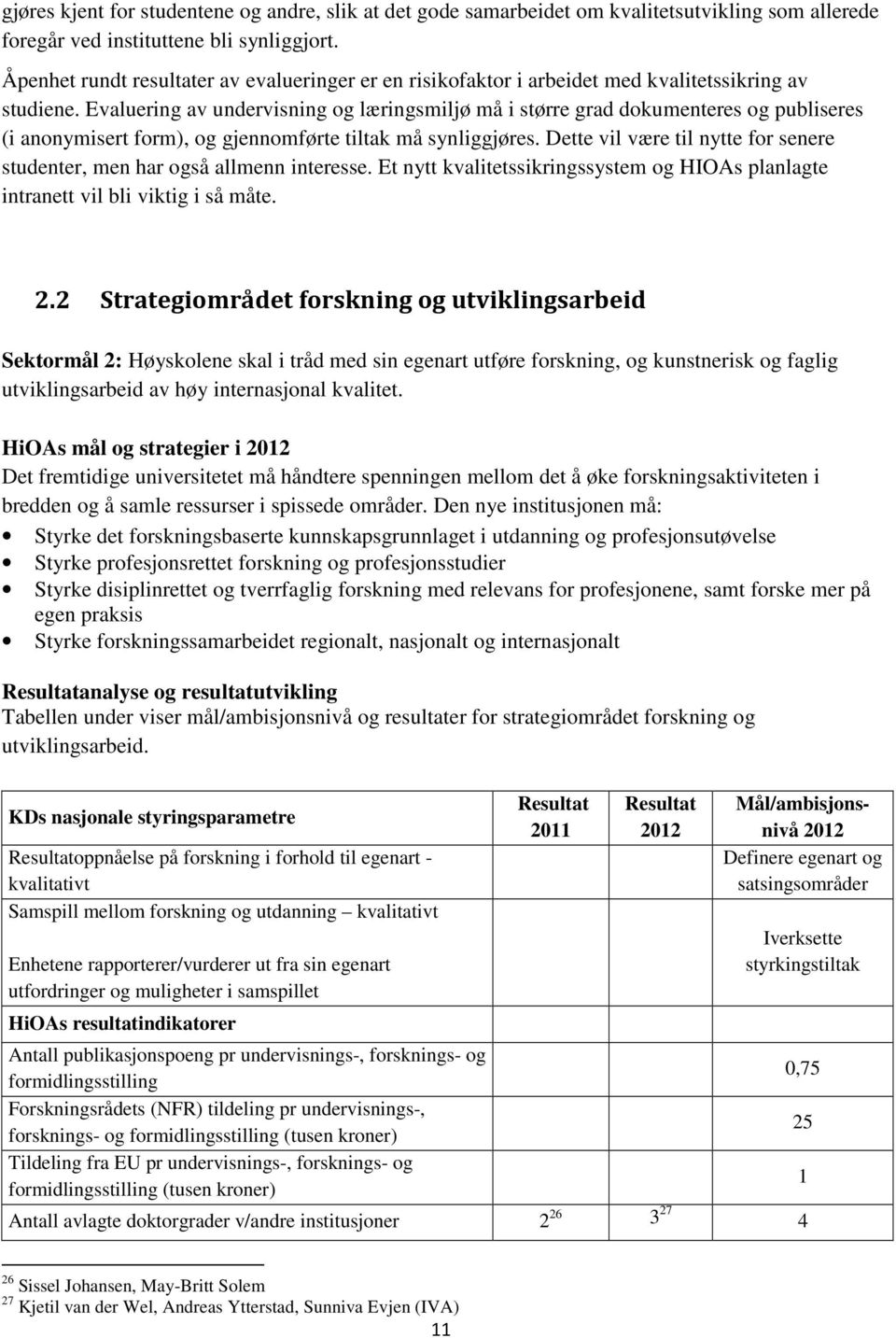 Evaluering av undervisning og læringsmiljø må i større grad dokumenteres og publiseres (i anonymisert form), og gjennomførte tiltak må synliggjøres.