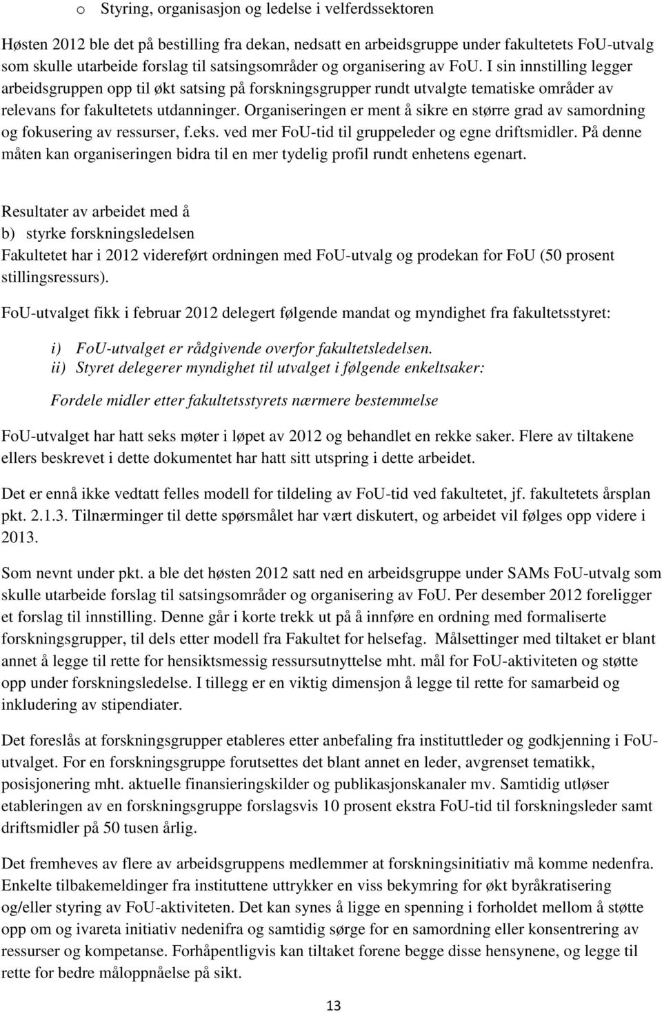 Organiseringen er ment å sikre en større grad av samordning og fokusering av ressurser, f.eks. ved mer FoU-tid til gruppeleder og egne driftsmidler.