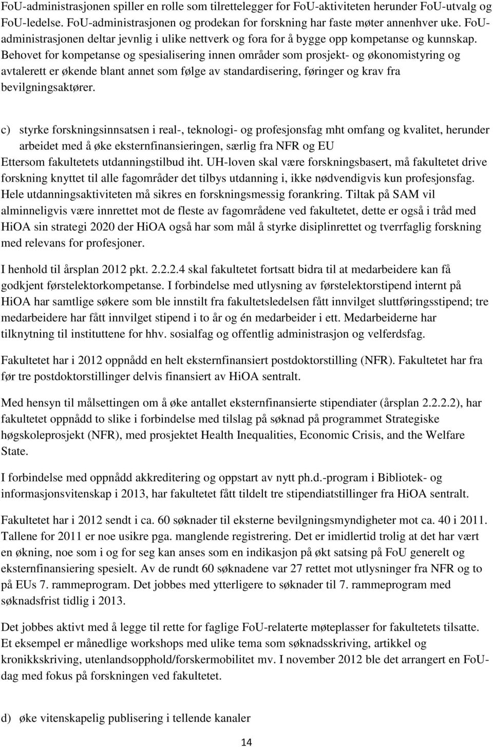 Behovet for kompetanse og spesialisering innen områder som prosjekt- og økonomistyring og avtalerett er økende blant annet som følge av standardisering, føringer og krav fra bevilgningsaktører.