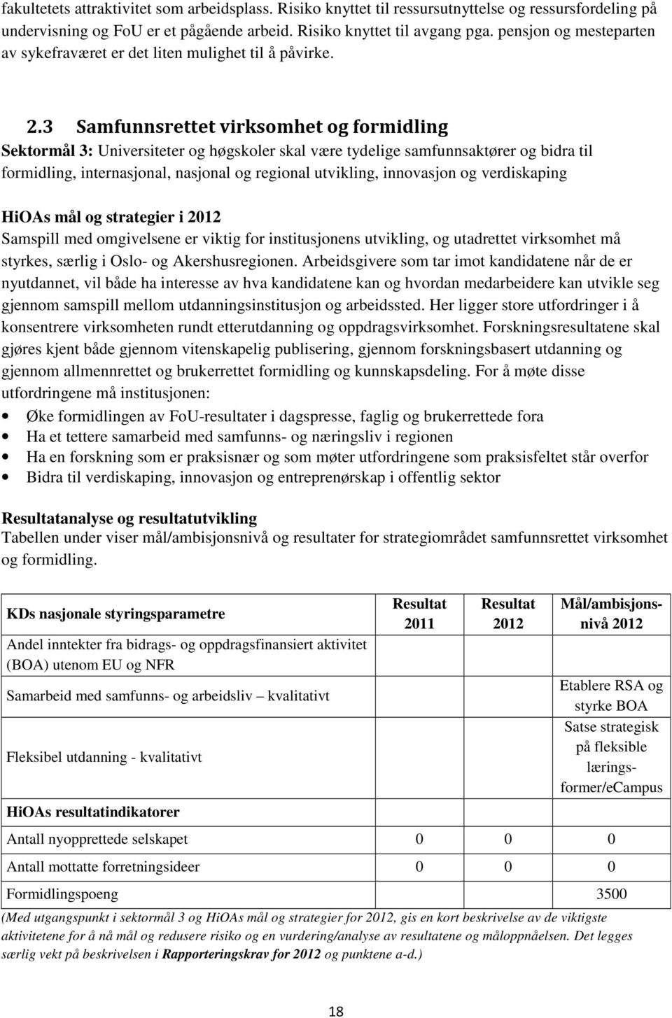 3 Samfunnsrettet virksomhet og formidling Sektormål 3: Universiteter og høgskoler skal være tydelige samfunnsaktører og bidra til formidling, internasjonal, nasjonal og regional utvikling, innovasjon