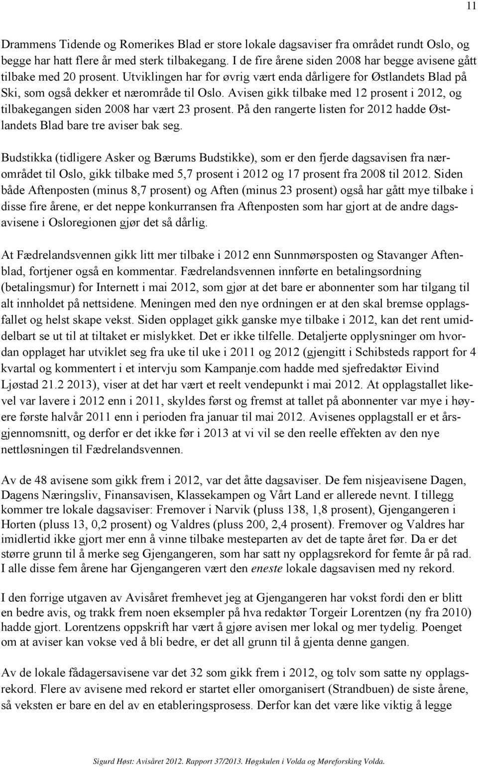 Avisen gikk tilbake med 12 prosent i 2012, og tilbakegangen siden 2008 har vært 23 prosent. På den rangerte listen for 2012 hadde Østlandets Blad bare tre aviser bak seg.