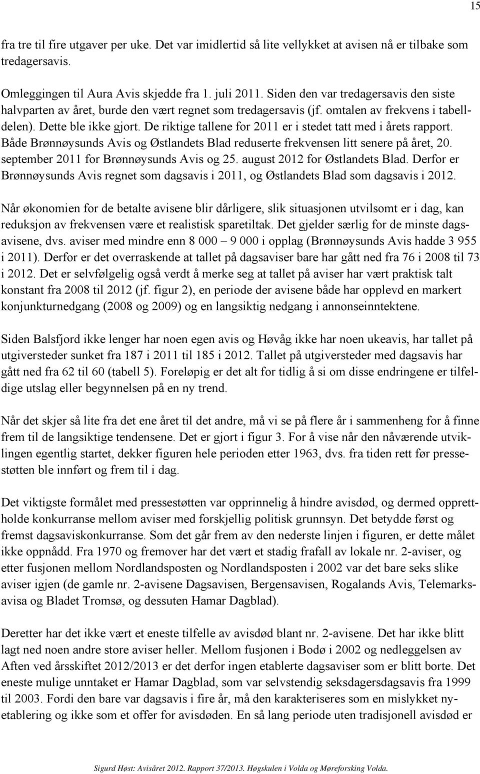 De riktige tallene for 2011 er i stedet tatt med i årets rapport. Både Brønnøysunds Avis og Østlandets Blad reduserte frekvensen litt senere på året, 20. september 2011 for Brønnøysunds Avis og 25.