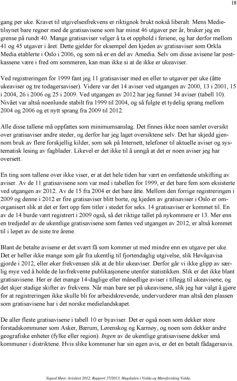 Dette gjelder for eksempel den kjeden av gratisaviser som Orkla Media etablerte i Oslo i 2006, og som nå er en del av Amedia.