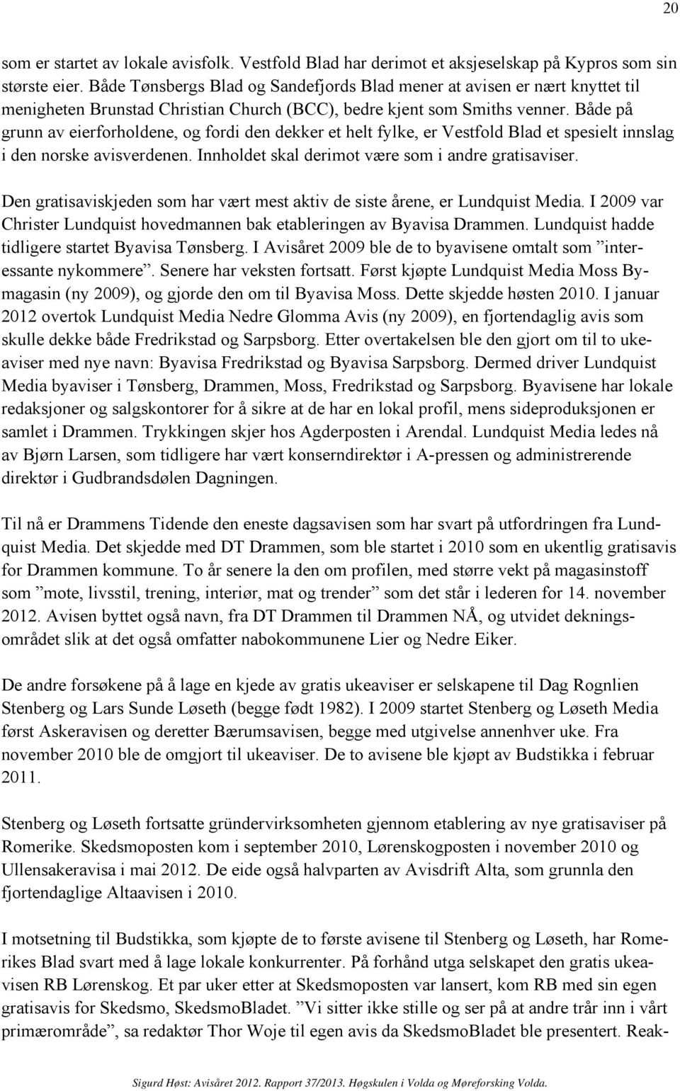 Både på grunn av eierforholdene, og fordi den dekker et helt fylke, er Vestfold Blad et spesielt innslag i den norske avisverdenen. Innholdet skal derimot være som i andre gratisaviser.