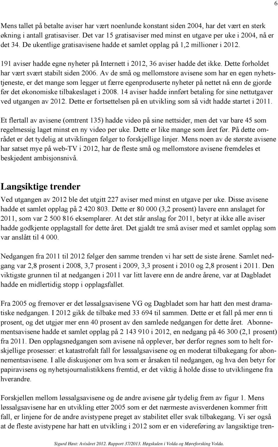 Dette forholdet har vært svært stabilt siden 2006.