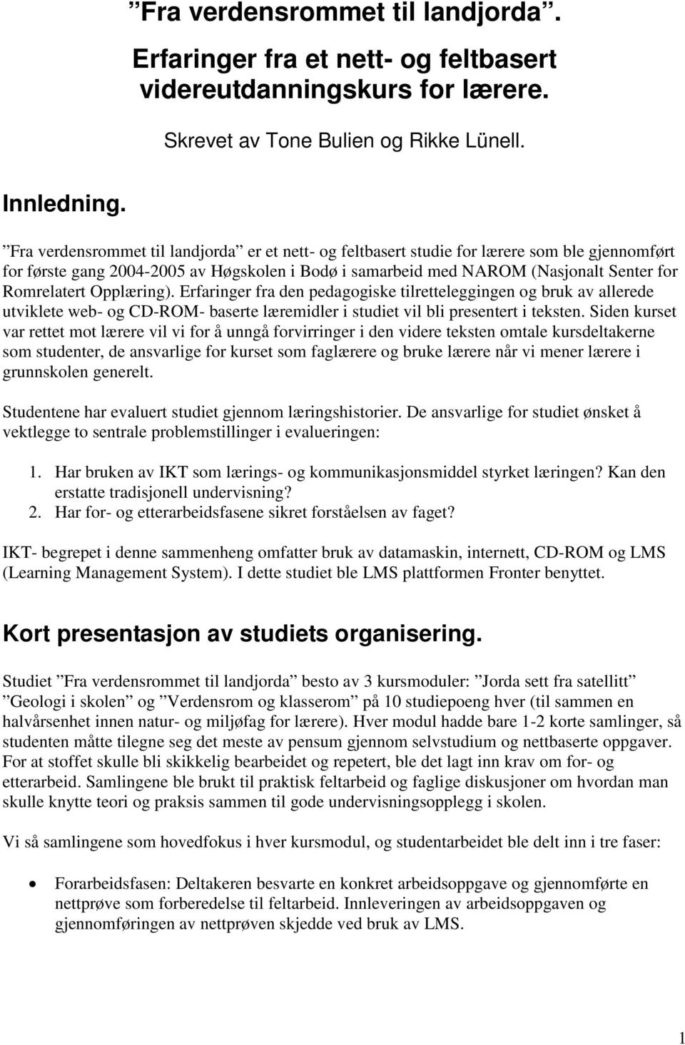 Opplæring). Erfaringer fra den pedagogiske tilretteleggingen og bruk av allerede utviklete web- og CD-ROM- baserte læremidler i studiet vil bli presentert i teksten.