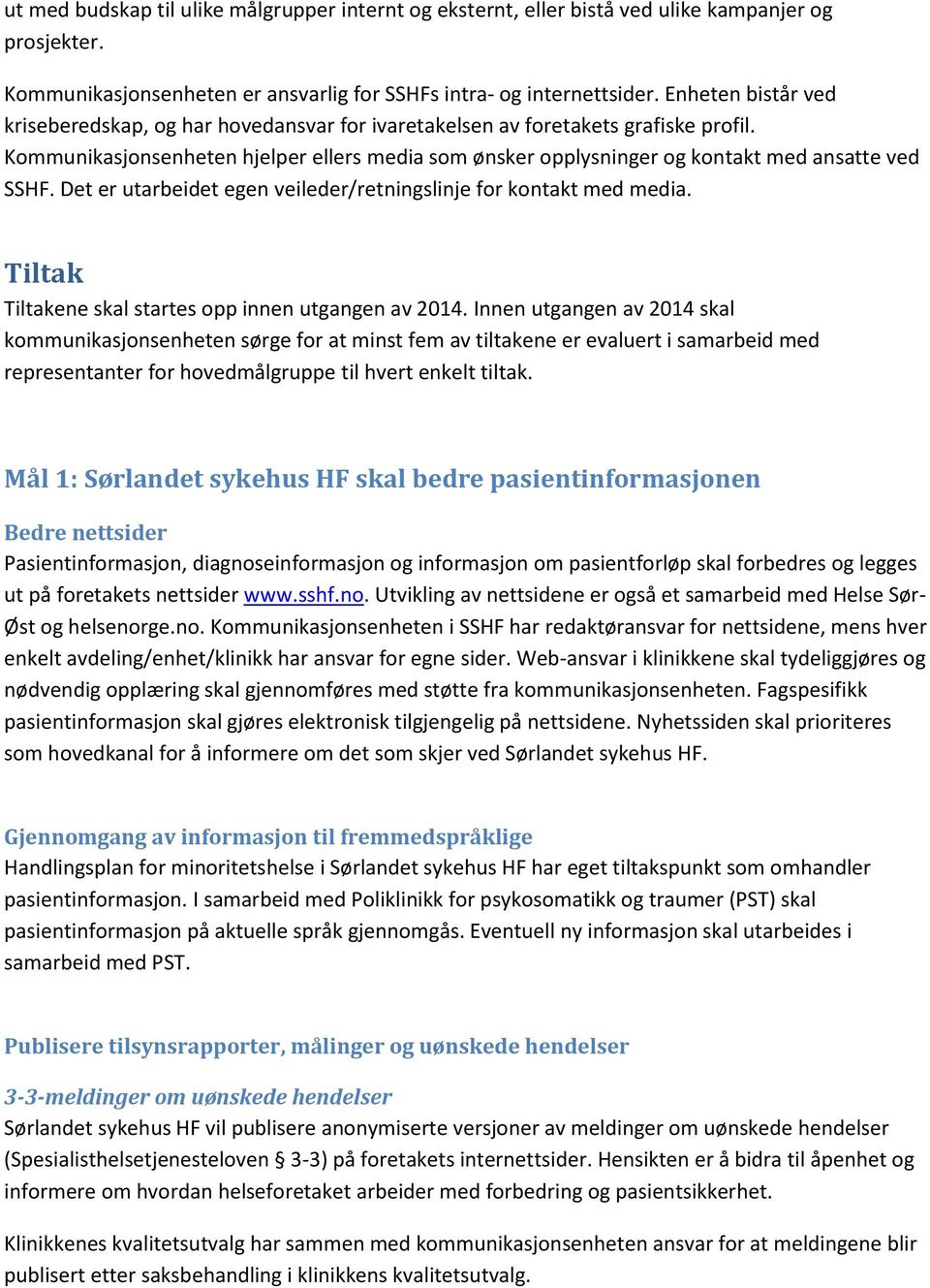 Kommunikasjonsenheten hjelper ellers media som ønsker opplysninger og kontakt med ansatte ved SSHF. Det er utarbeidet egen veileder/retningslinje for kontakt med media.