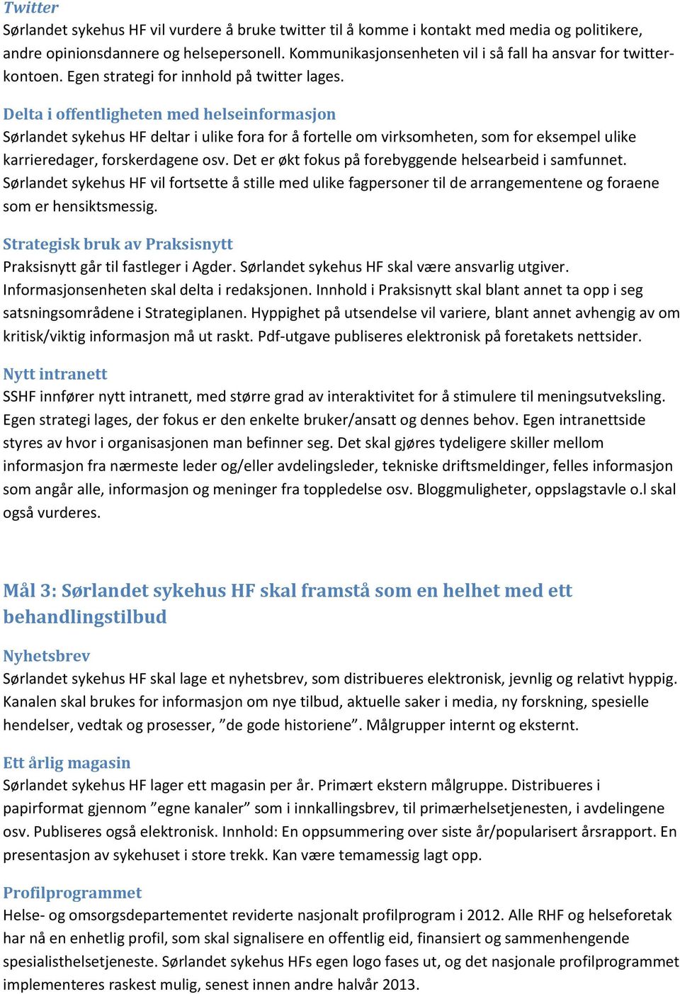 Delta i offentligheten med helseinformasjon Sørlandet sykehus HF deltar i ulike fora for å fortelle om virksomheten, som for eksempel ulike karrieredager, forskerdagene osv.