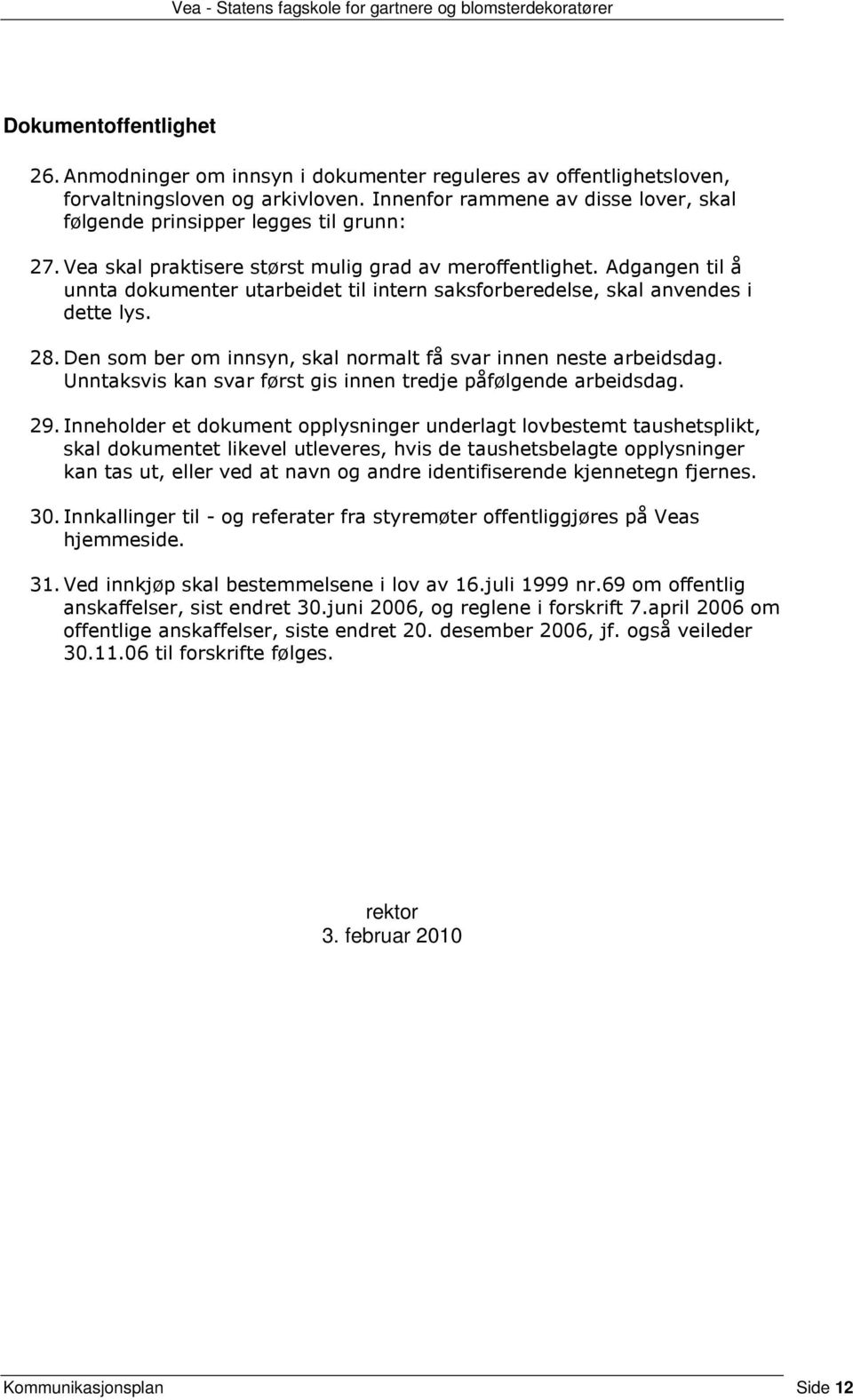 Adgangen til å unnta dokumenter utarbeidet til intern saksforberedelse, skal anvendes i dette lys. 28. Den som ber om innsyn, skal normalt få svar innen neste arbeidsdag.