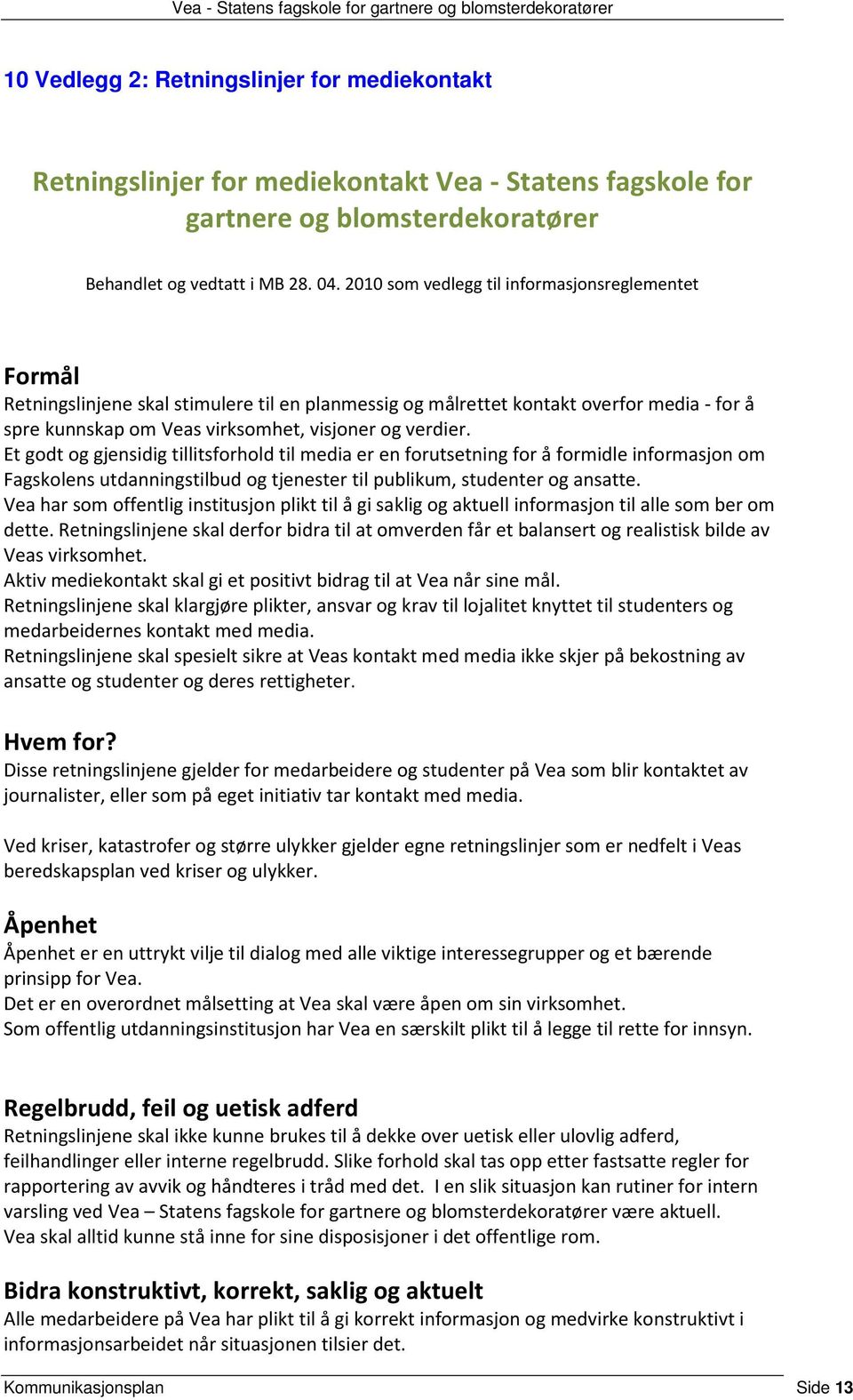 Et godt og gjensidig tillitsforhold til media er en forutsetning for å formidle informasjon om Fagskolens utdanningstilbud og tjenester til publikum, studenter og ansatte.