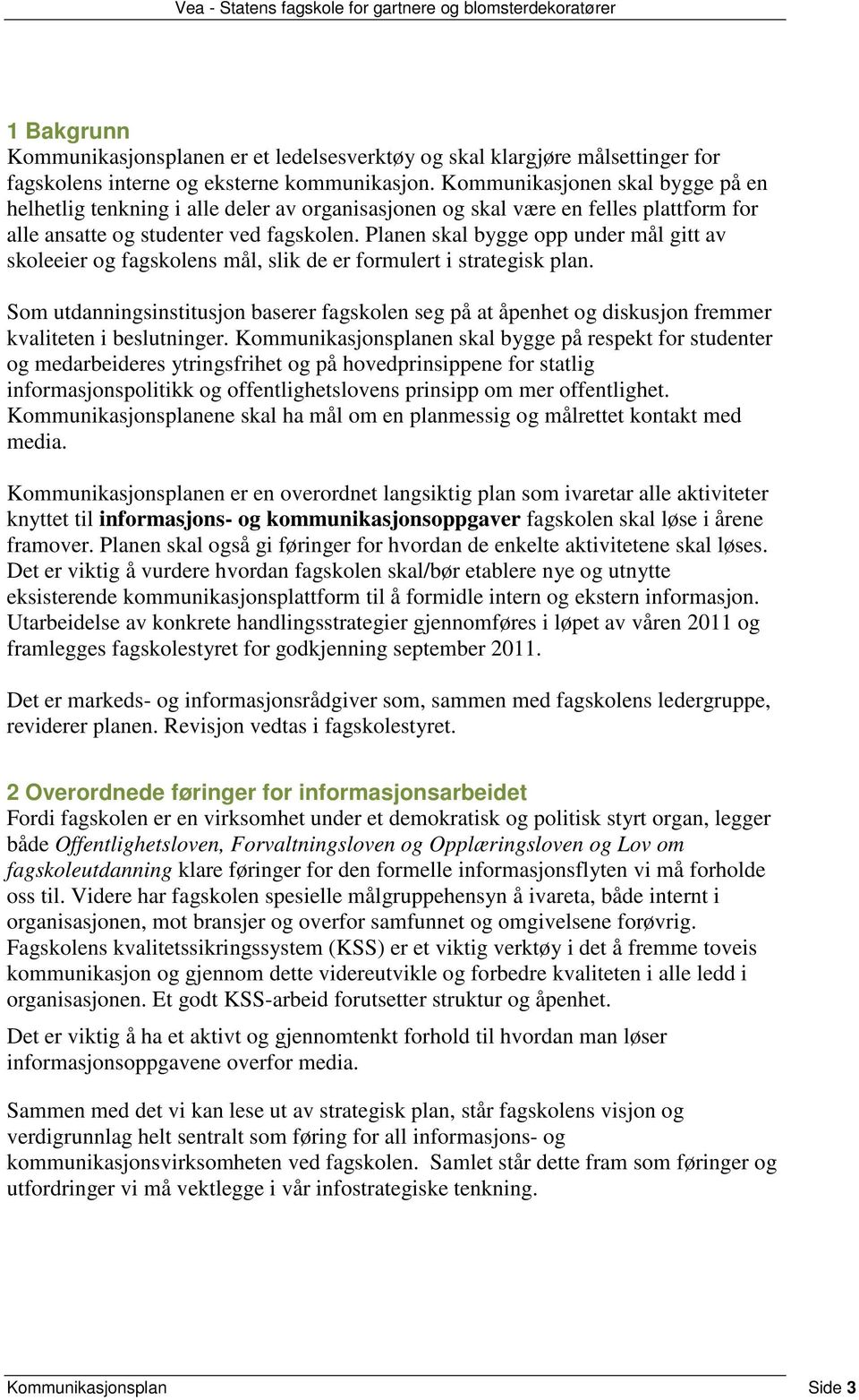 Planen skal bygge opp under mål gitt av skoleeier og fagskolens mål, slik de er formulert i strategisk plan.