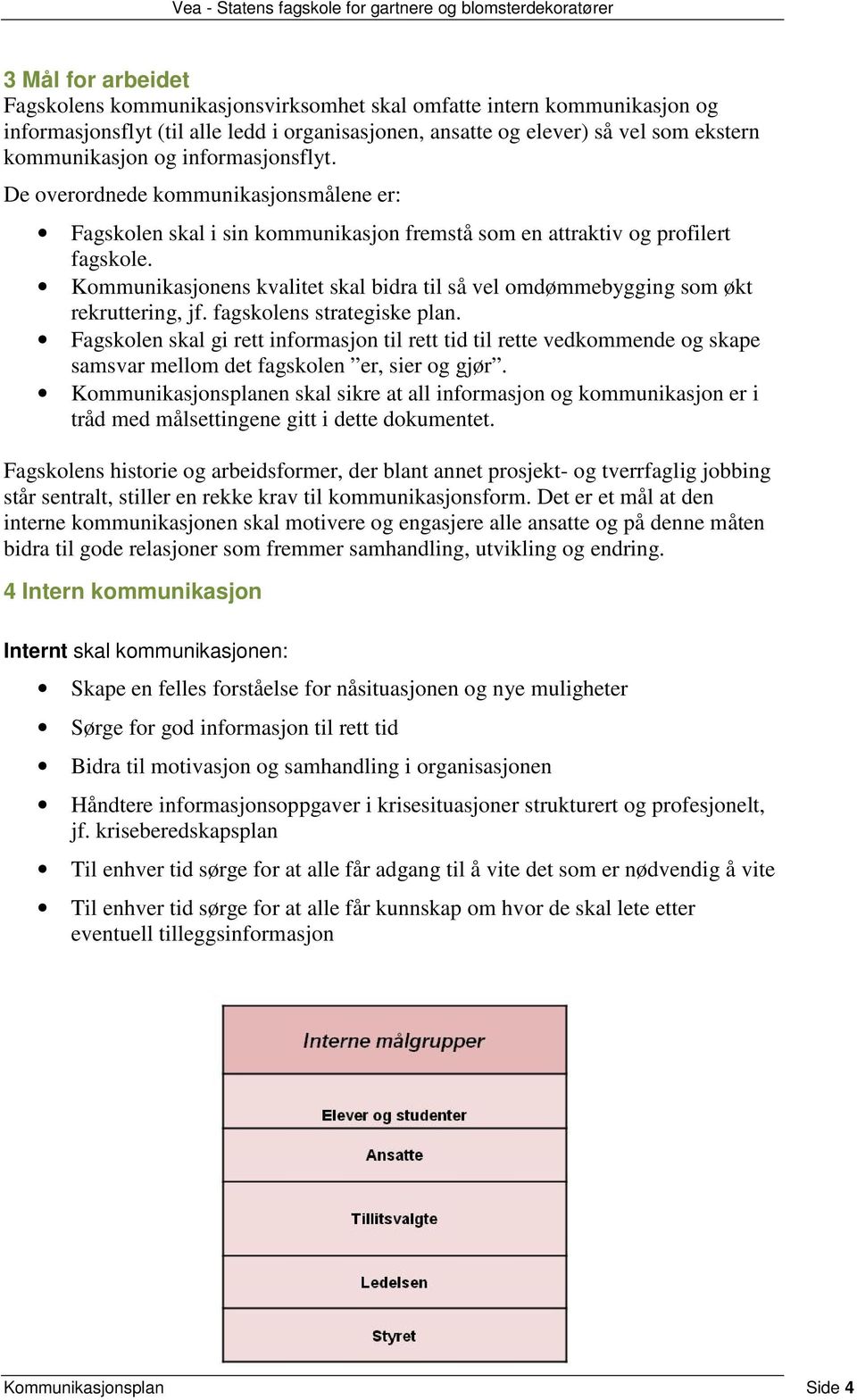 Kommunikasjonens kvalitet skal bidra til så vel omdømmebygging som økt rekruttering, jf. fagskolens strategiske plan.