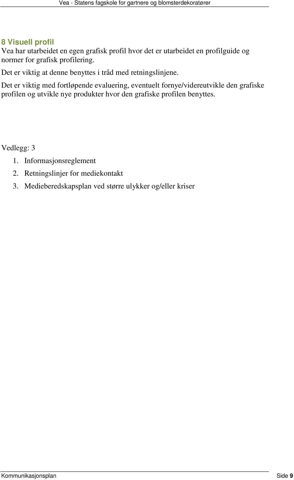 Det er viktig med fortløpende evaluering, eventuelt fornye/videreutvikle den grafiske profilen og utvikle nye produkter hvor