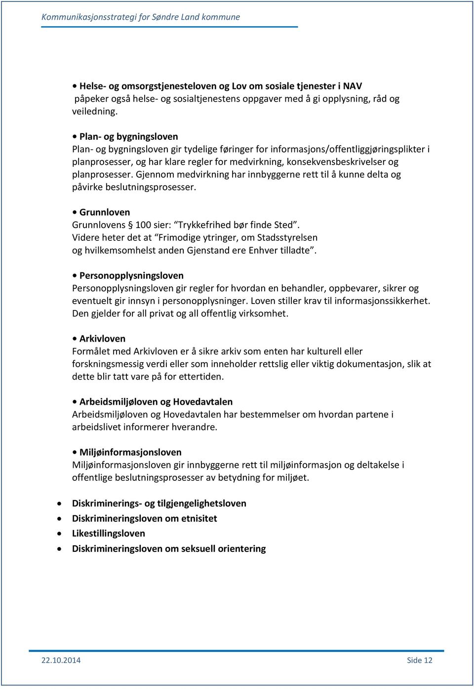 planprosesser. Gjennom medvirkning har innbyggerne rett til å kunne delta og påvirke beslutningsprosesser. Grunnloven Grunnlovens 100 sier: Trykkefrihed bør finde Sted.