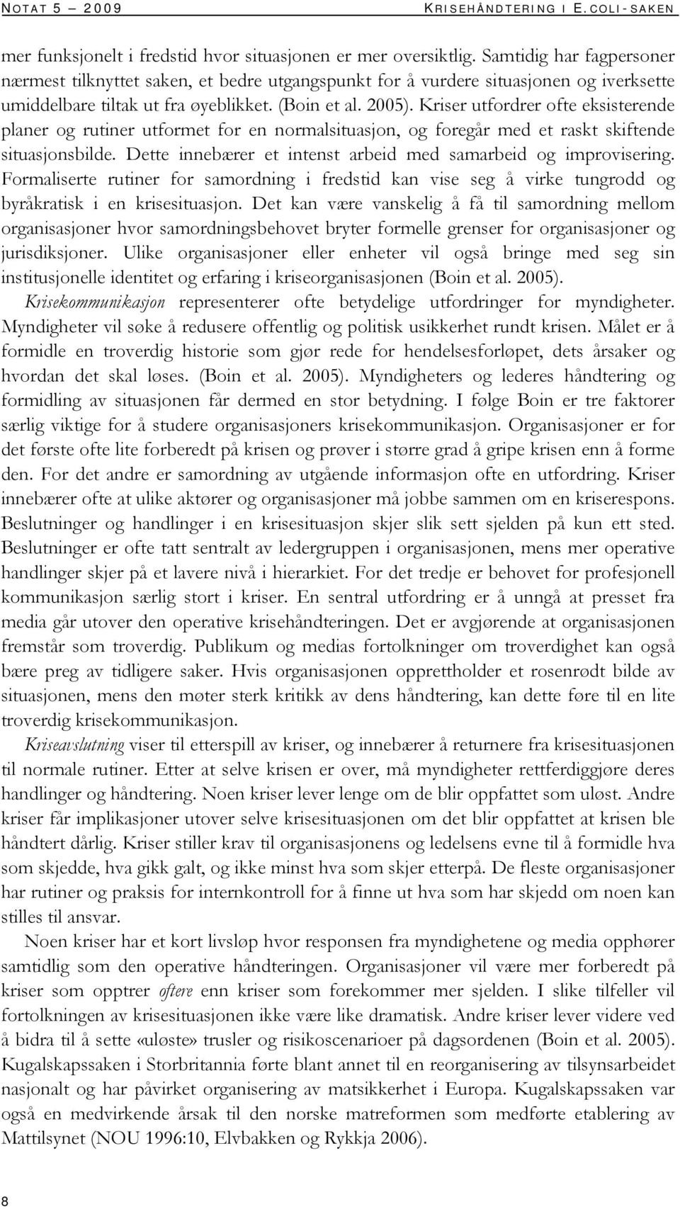 Kriser utfordrer ofte eksisterende planer og rutiner utformet for en normalsituasjon, og foregår med et raskt skiftende situasjonsbilde.