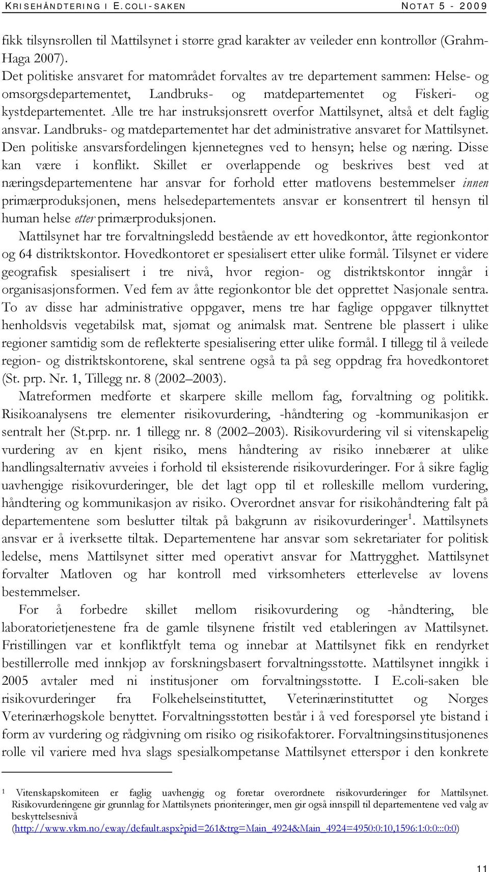 Alle tre har instruksjonsrett overfor Mattilsynet, altså et delt faglig ansvar. Landbruks- og matdepartementet har det administrative ansvaret for Mattilsynet.