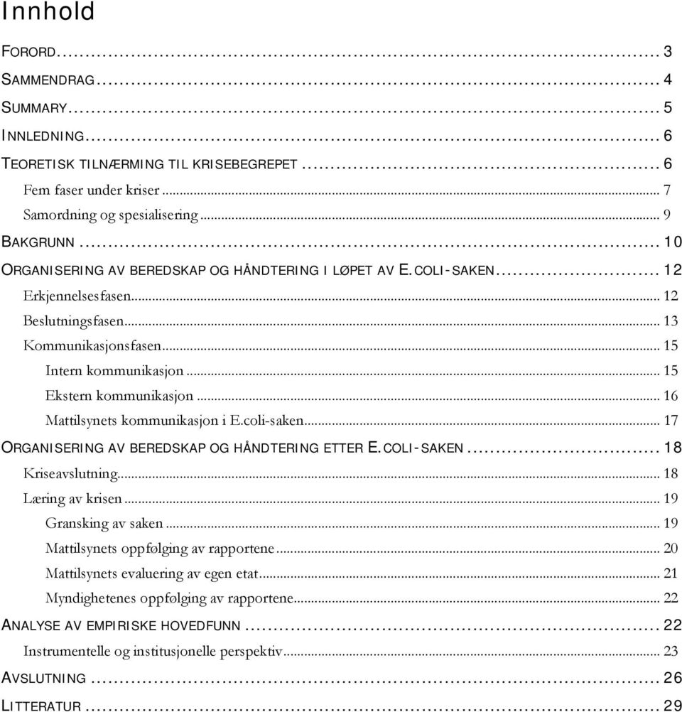 .. 16 Mattilsynets kommunikasjon i E.coli-saken... 17 ORGANISERING AV BEREDSKAP OG HÅNDTERING ETTER E.COLI-SAKEN... 18 Kriseavslutning... 18 Læring av krisen... 19 Gransking av saken.