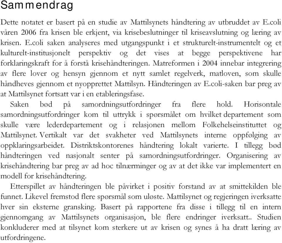 coli saken analyseres med utgangspunkt i et strukturelt-instrumentelt og et kulturelt-institusjonelt perspektiv og det vises at begge perspektivene har forklaringskraft for å forstå krisehåndteringen.