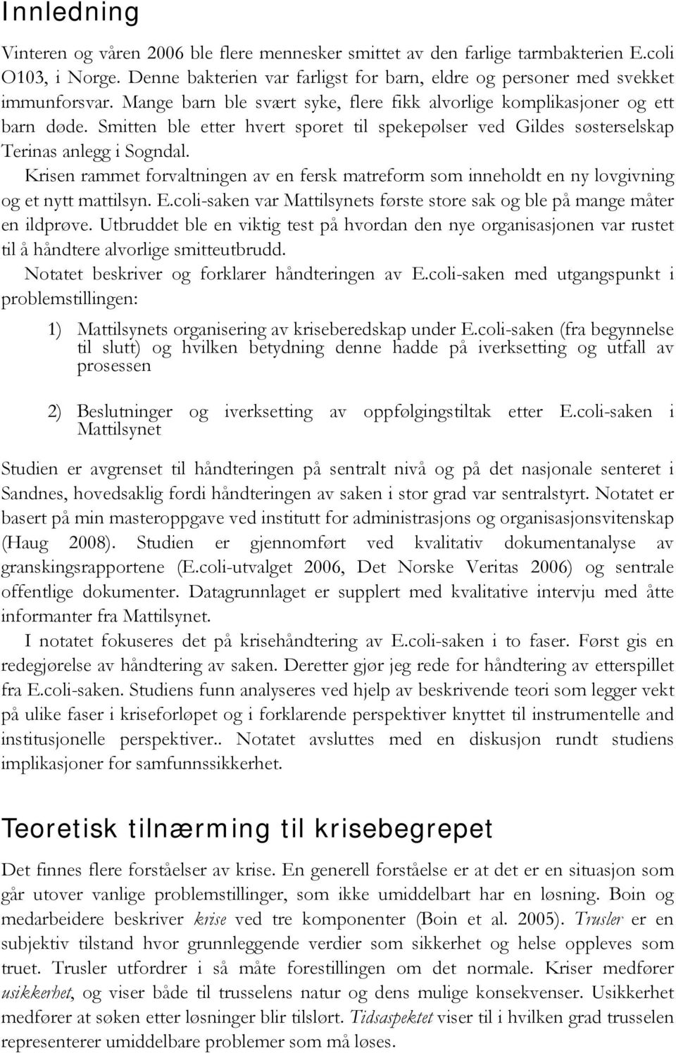 Krisen rammet forvaltningen av en fersk matreform som inneholdt en ny lovgivning og et nytt mattilsyn. E.coli-saken var Mattilsynets første store sak og ble på mange måter en ildprøve.