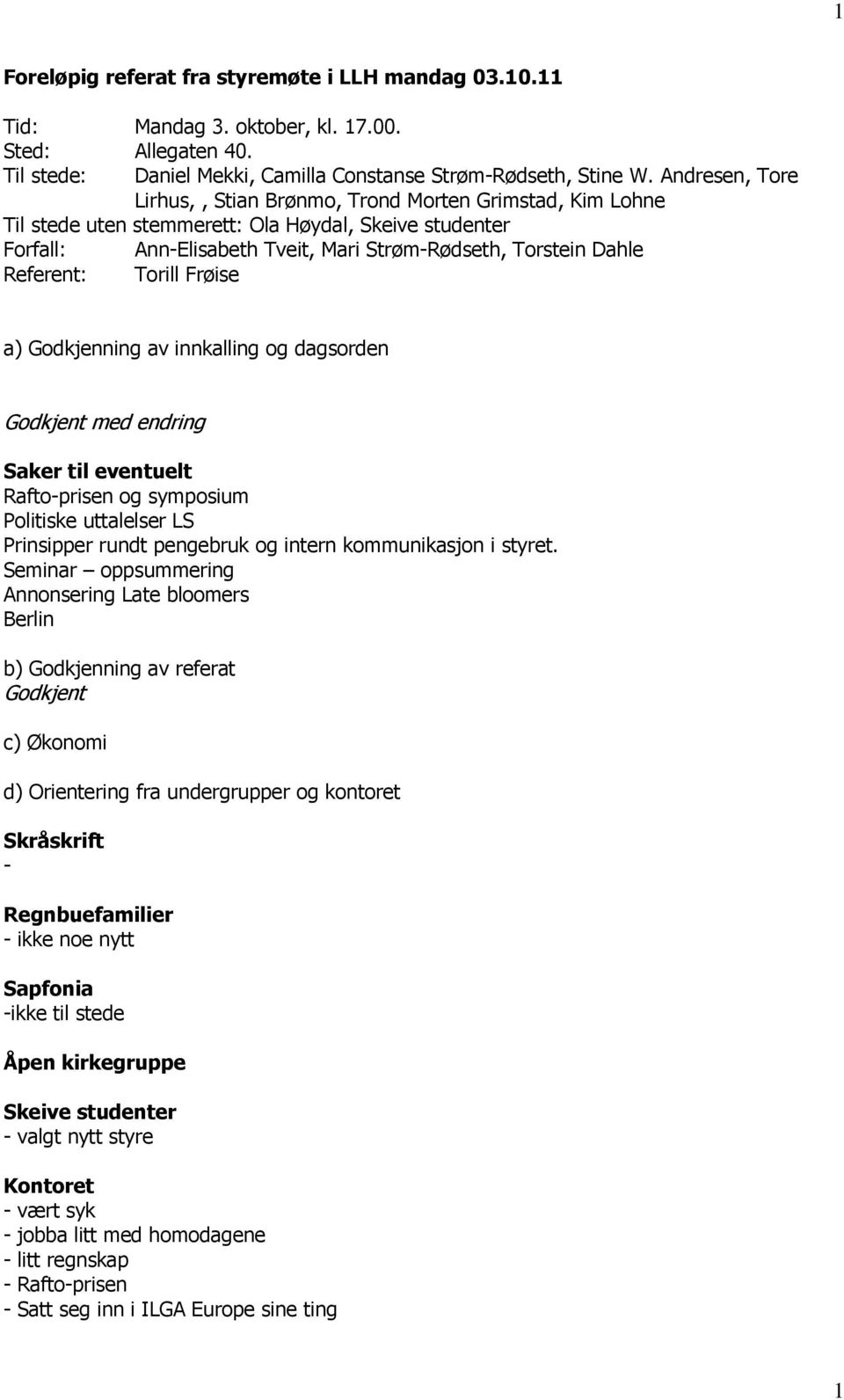 Referent: Torill Frøise a) Godkjenning av innkalling og dagsorden Godkjent med endring Saker til eventuelt Rafto-prisen og symposium Politiske uttalelser LS Prinsipper rundt pengebruk og intern