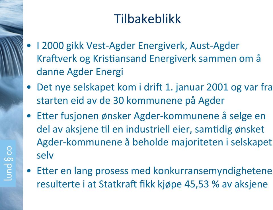 januar 2001 og var fra starten eid av de 30 kommunene på Agder EPer fusjonen ønsker Agder- kommunene å selge en del av