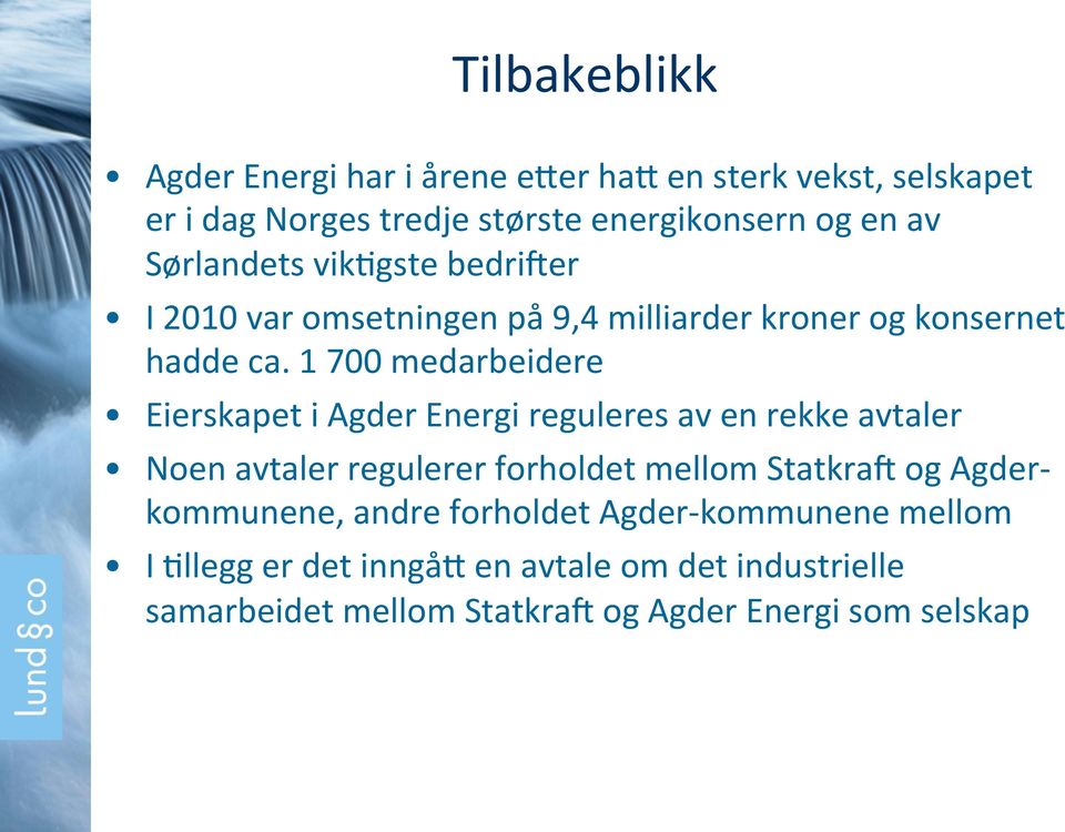 1 700 medarbeidere Eierskapet i Agder Energi reguleres av en rekke avtaler Noen avtaler regulerer forholdet mellom StatkraL og