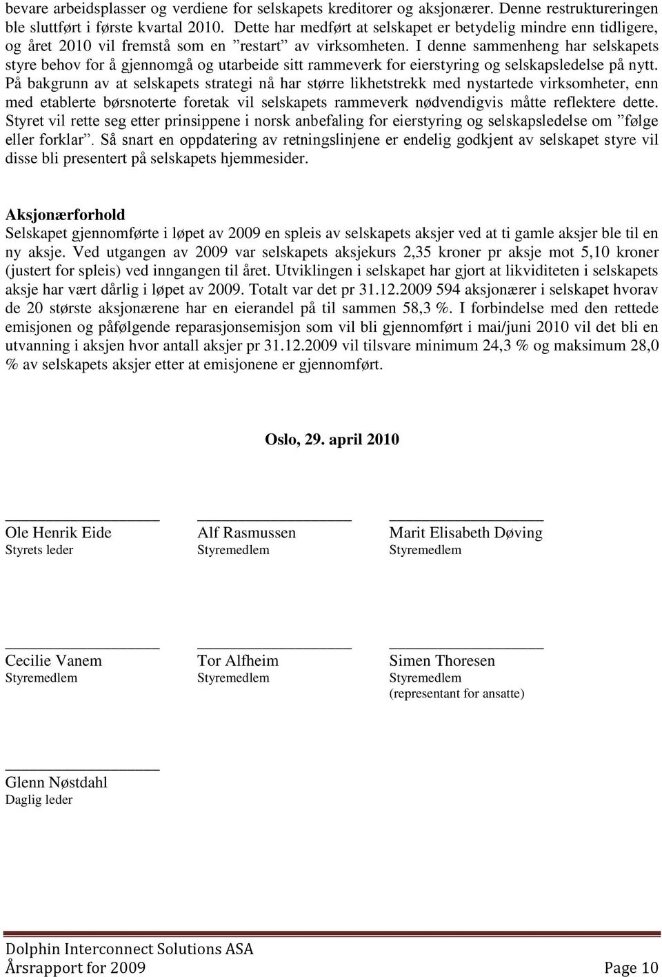 I denne sammenheng har selskapets styre behov for å gjennomgå og utarbeide sitt rammeverk for eierstyring og selskapsledelse på nytt.