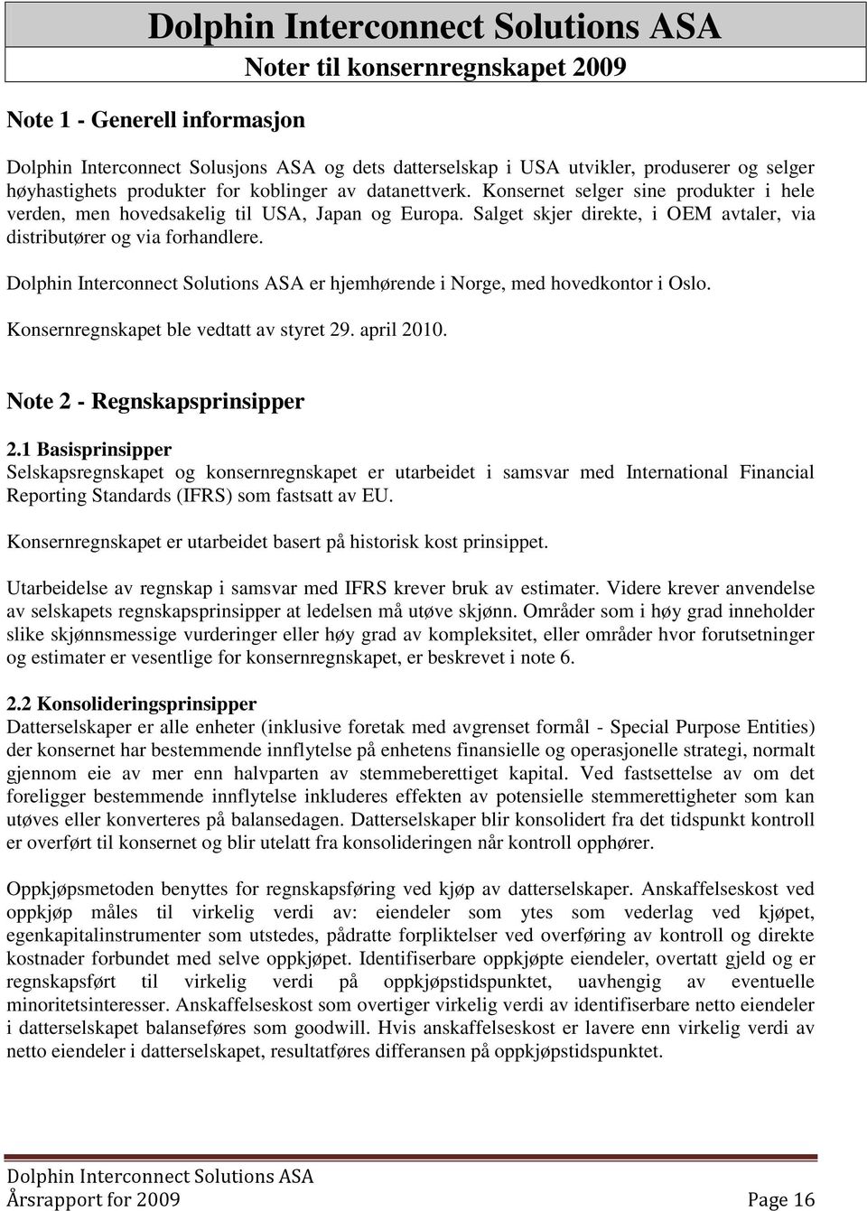 er hjemhørende i Norge, med hovedkontor i Oslo. Konsernregnskapet ble vedtatt av styret 29. april 2010. Note 2 - Regnskapsprinsipper 2.