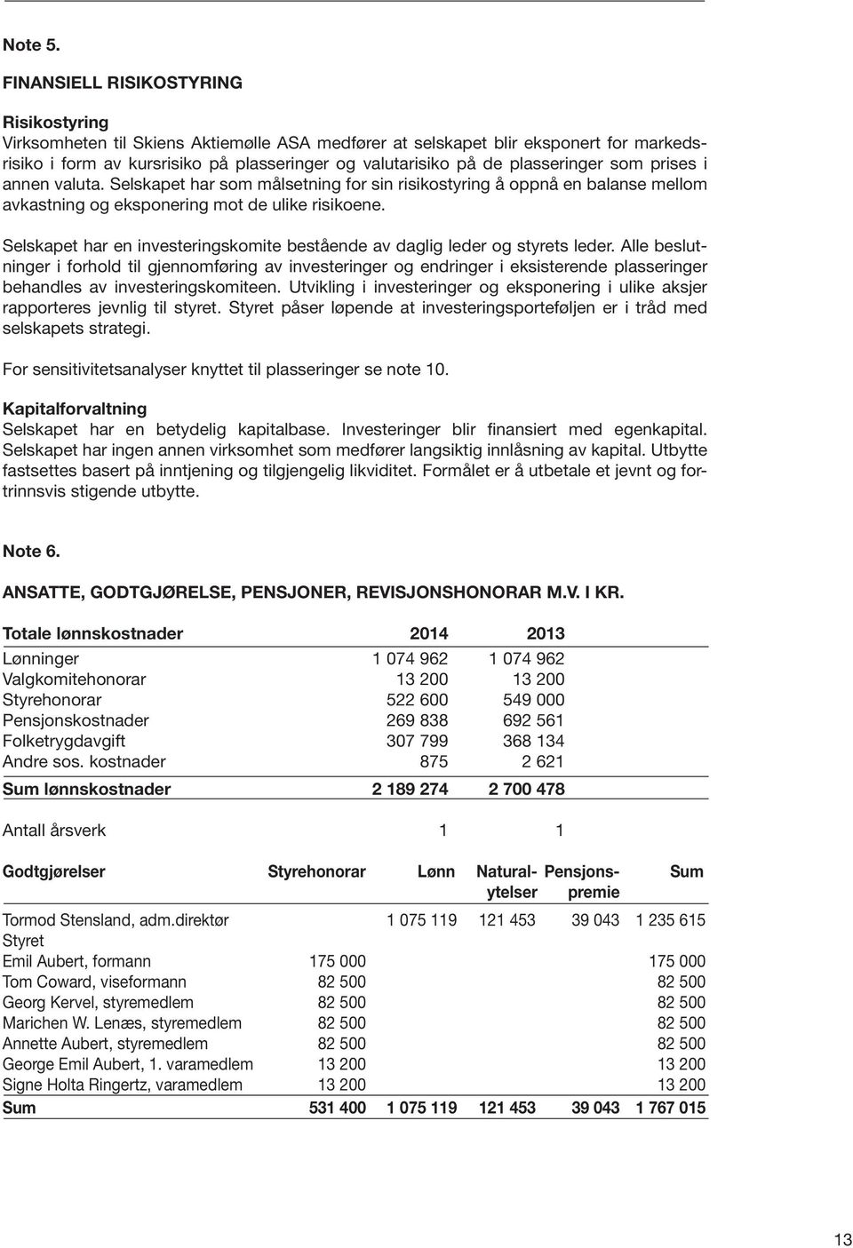 plasseringer som prises i annen valuta. Selskapet har som målsetning for sin risikostyring å oppnå en balanse mellom avkastning og eksponering mot de ulike risikoene.