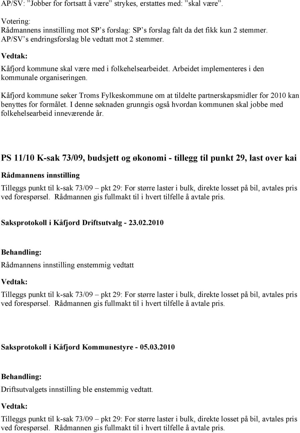 Kåfjord kommune søker Troms Fylkeskommune om at tildelte partnerskapsmidler for 2010 kan benyttes for formålet.