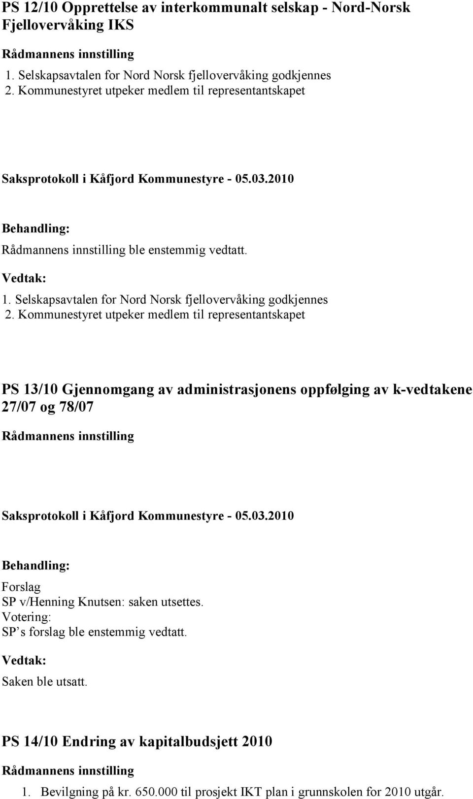 Kommunestyret utpeker medlem til representantskapet PS 13/10 Gjennomgang av administrasjonens oppfølging av k-vedtakene 27/07 og 78/07 Forslag SP v/henning