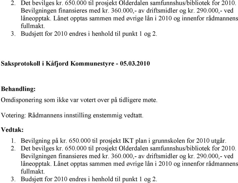 Votering: enstemmig vedtatt. 1. Bevilgning på kr. 650.000 til prosjekt IKT plan i grunnskolen for 2010 utgår.  Lånet opptas sammen med øvrige lån i 2010 og innenfor rådmannens fullmakt. 3.