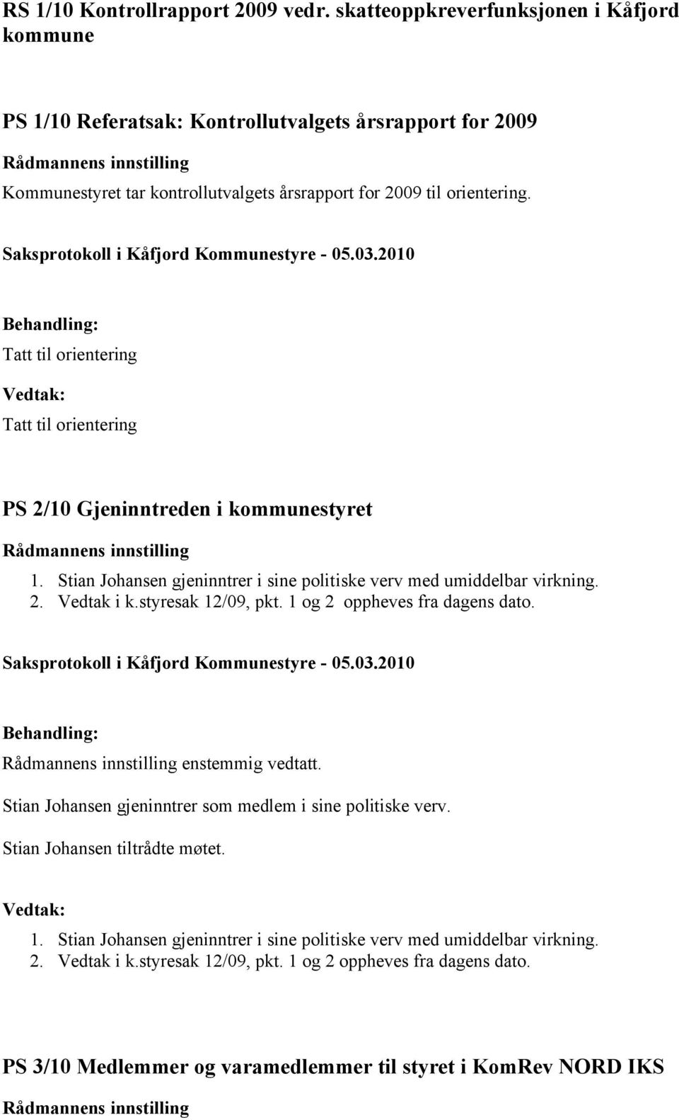 Tatt til orientering Tatt til orientering PS 2/10 Gjeninntreden i kommunestyret 1. Stian Johansen gjeninntrer i sine politiske verv med umiddelbar virkning. 2. Vedtak i k.