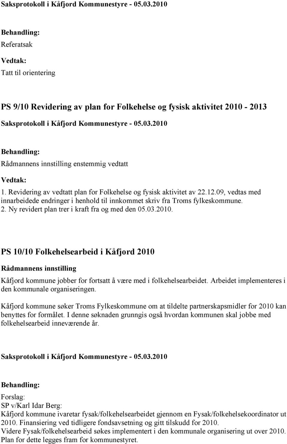 PS 10/10 Folkehelsearbeid i Kåfjord 2010 Kåfjord kommune jobber for fortsatt å være med i folkehelsearbeidet. Arbeidet implementeres i den kommunale organiseringen.