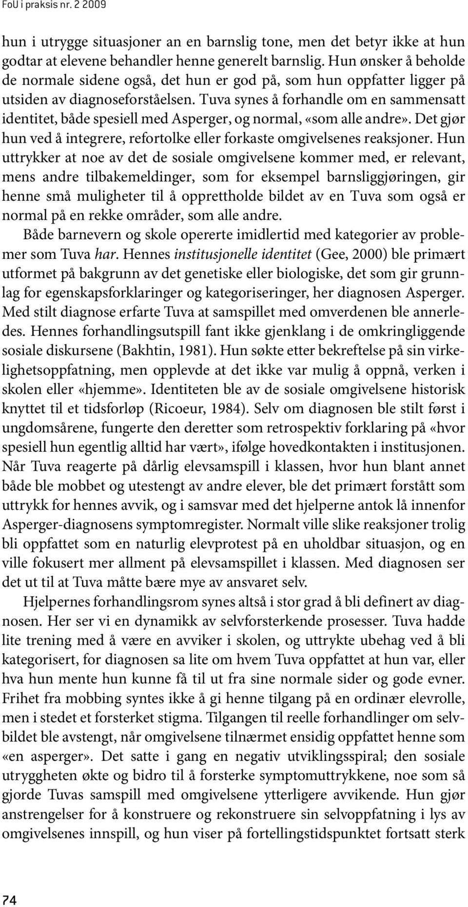 Tuva synes å forhandle om en sammensatt identitet, både spesiell med Asperger, og normal, «som alle andre». Det gjør hun ved å integrere, refortolke eller forkaste omgivelsenes reaksjoner.