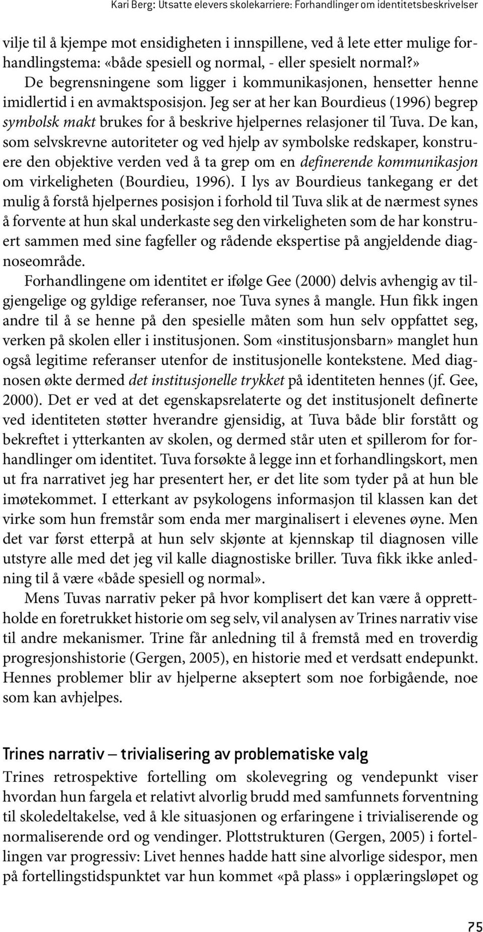 Jeg ser at her kan Bourdieus (1996) begrep symbolsk makt brukes for å beskrive hjelpernes relasjoner til Tuva.