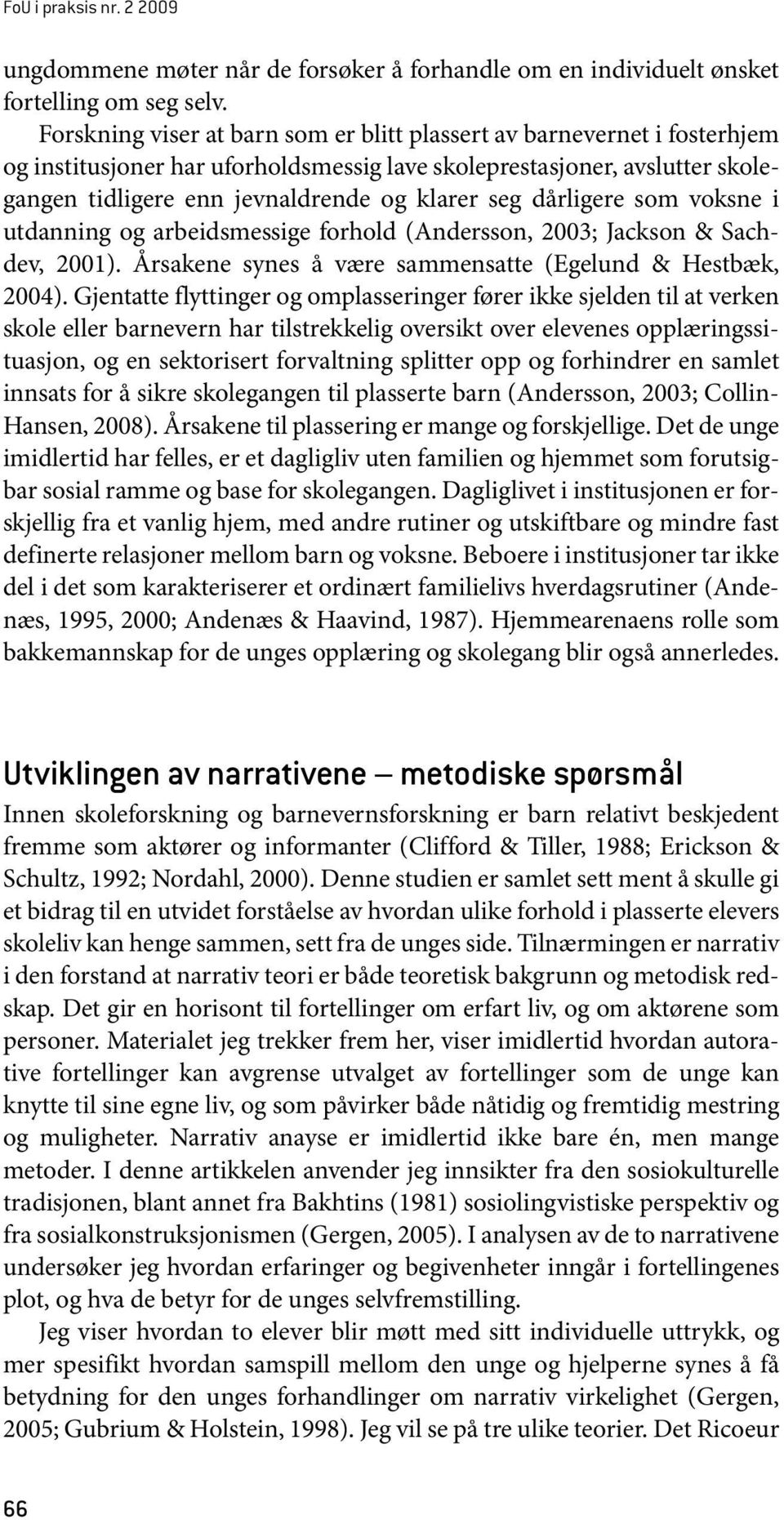 dårligere som voksne i utdanning og arbeidsmessige forhold (Andersson, 2003; Jackson & Sachdev, 2001). Årsakene synes å være sammensatte (Egelund & Hestbæk, 2004).