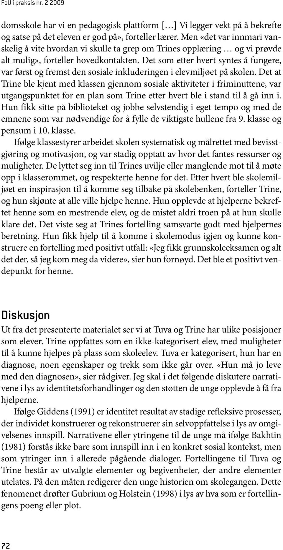 Det som etter hvert syntes å fungere, var først og fremst den sosiale inkluderingen i elevmiljøet på skolen.