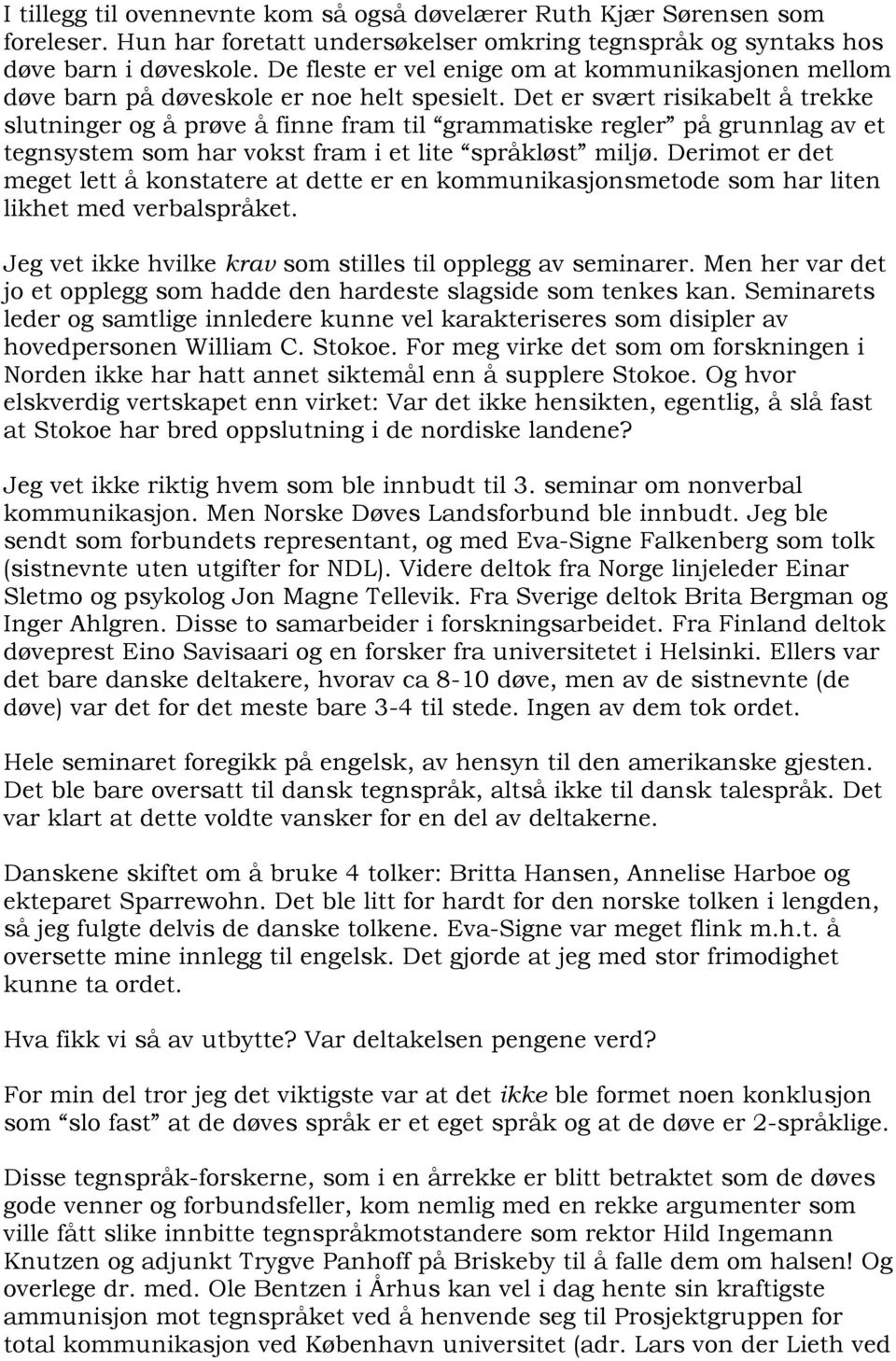 Det er svært risikabelt å trekke slutninger og å prøve å finne fram til grammatiske regler på grunnlag av et tegnsystem som har vokst fram i et lite språkløst miljø.