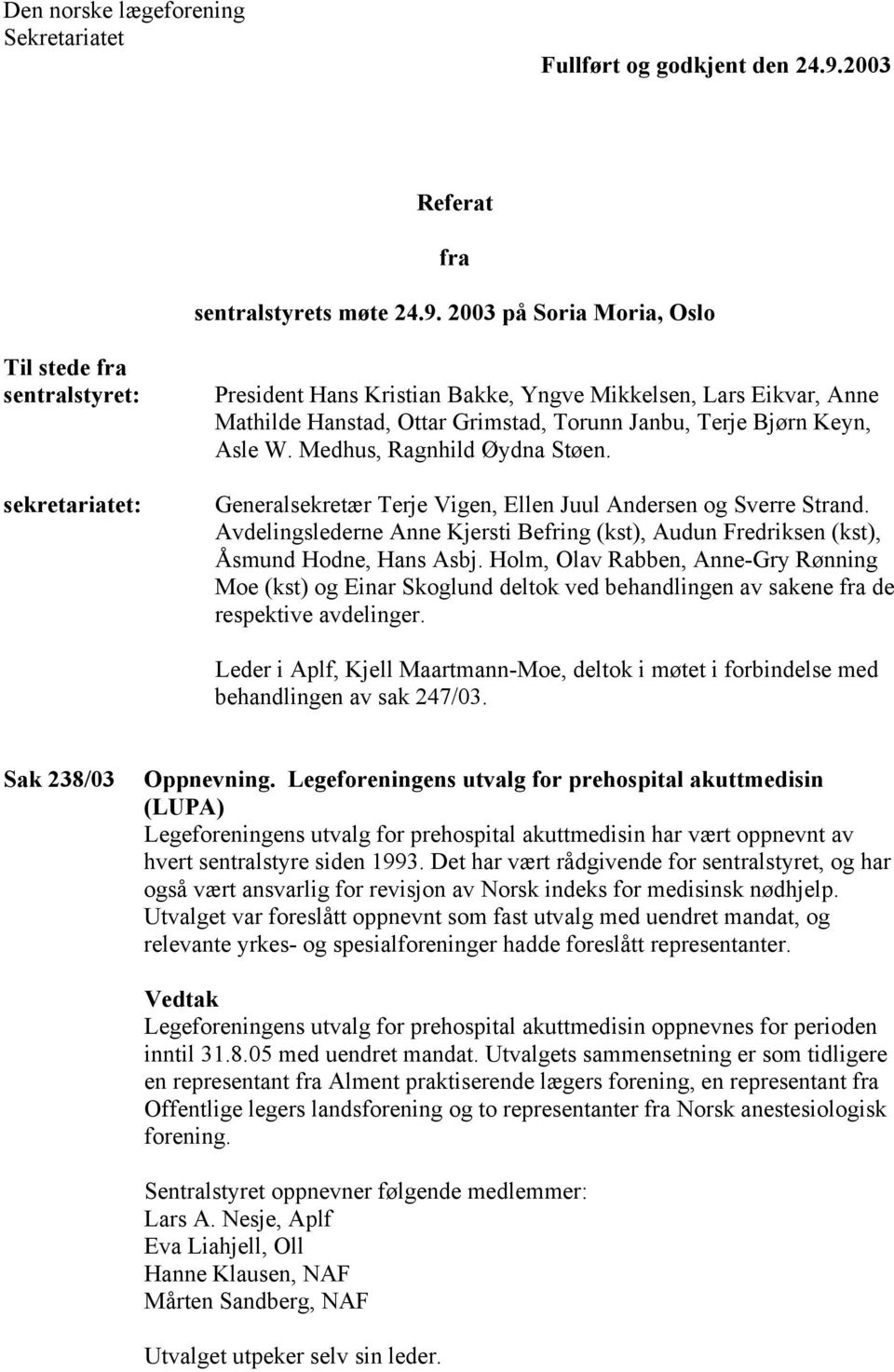 2003 på Soria Moria, Oslo Til stede fra sentralstyret: sekretariatet: President Hans Kristian Bakke, Yngve Mikkelsen, Lars Eikvar, Anne Mathilde Hanstad, Ottar Grimstad, Torunn Janbu, Terje Bjørn