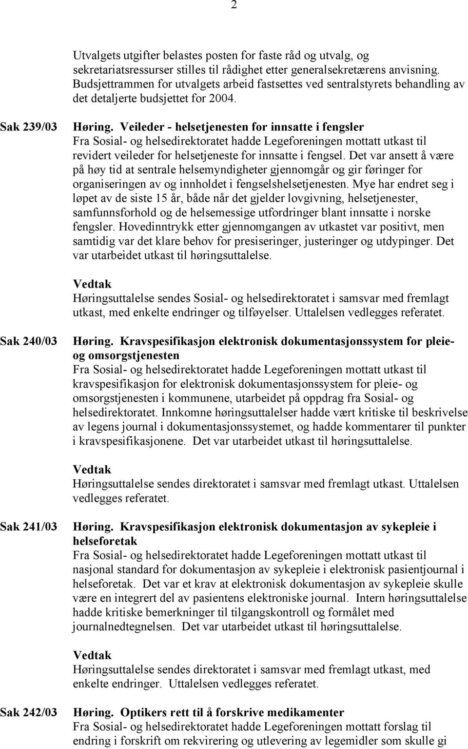 Veileder - helsetjenesten for innsatte i fengsler Fra Sosial- og helsedirektoratet hadde Legeforeningen mottatt utkast til revidert veileder for helsetjeneste for innsatte i fengsel.